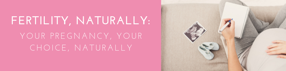 Fertility, naturally: your pregnancy, your choice, naturally 5